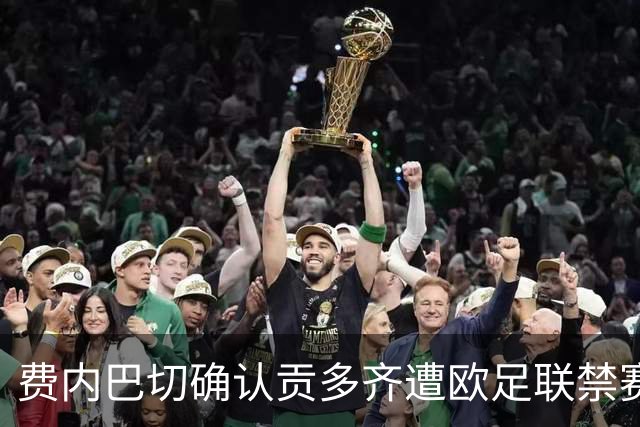 费内巴切确认贡多齐遭欧足联禁赛四场，格林伍德禁赛一场